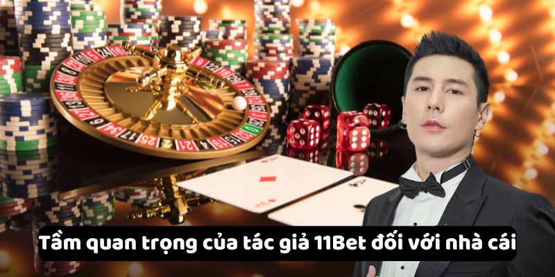 Tầm quan trọng của tác giả 11Bet đối với nhà cái